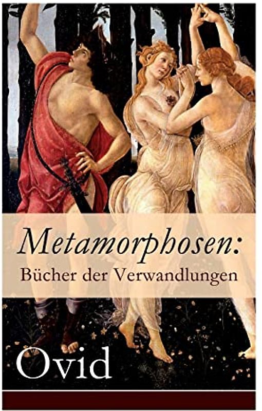 Metamorphosen: Bücher der Verwandlungen: Mythologie: Entstehung und Geschichte der Welt von Publius Ovidius Naso