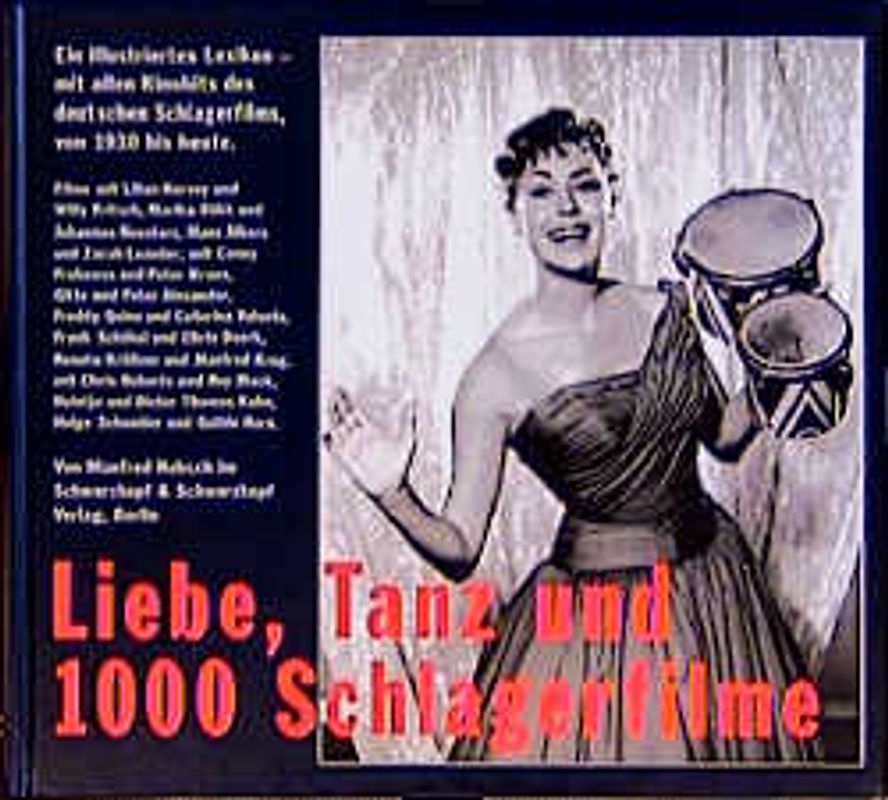 Liebe, Tanz und 1000 Schlagerfilme. Ein illustriertes Lexikon - mit allen Kinohits des deutschen Schlagerfilms, von 1930 bis heute