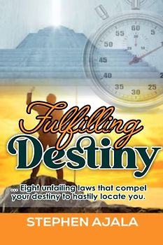 FULFILLING DESTINY: Eight unfailing laws that compel your destiny to hastily locate you.