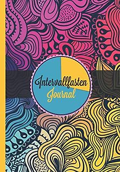 Intervallfasten Journal: 16:8 Ernährungstagebuch zum Abnehmen - Planer & Tagebuch zum Ausfüllen und Eintragen für 90 Tage erfolgreiches intermittierendes Fasten + Sport und Aktivitäten Tracker