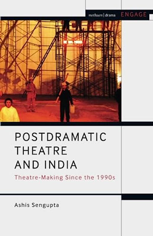Postdramatic Theatre and India: Theatre-Making Since the 1990s (Methuen Drama Engage)