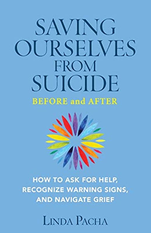 Saving Ourselves from Suicide - Before and After: How to Ask for Help, Recognize Warning Signs, and Navigate Grief