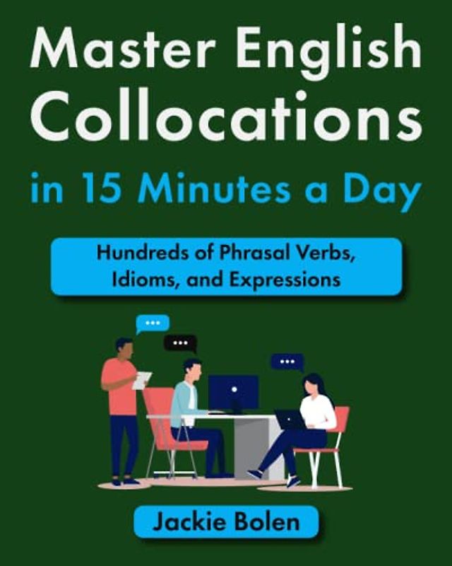 Master English Collocations in 15 Minutes a Day: Hundreds of Phrasal Verbs, Idioms, and Expressions (Easy English)
