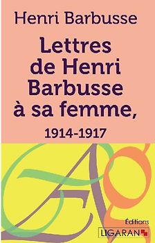 Lettres de Henri Barbusse à sa femme, 1914-1917