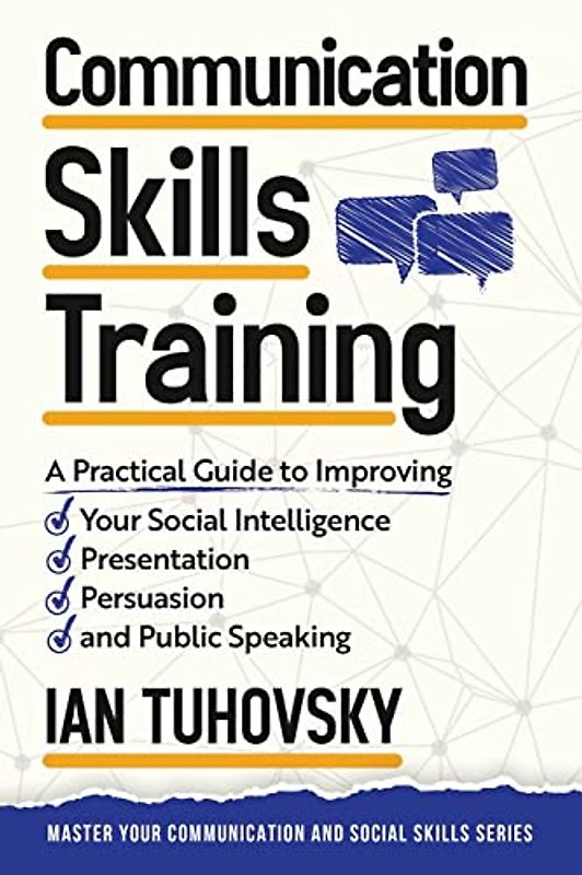 Communication Skills: A Practical Guide to Improving Your Social Intelligence, Presentation, Persuasion and Public Speaking (Master Your Communication and Social Skills, Band 9)
