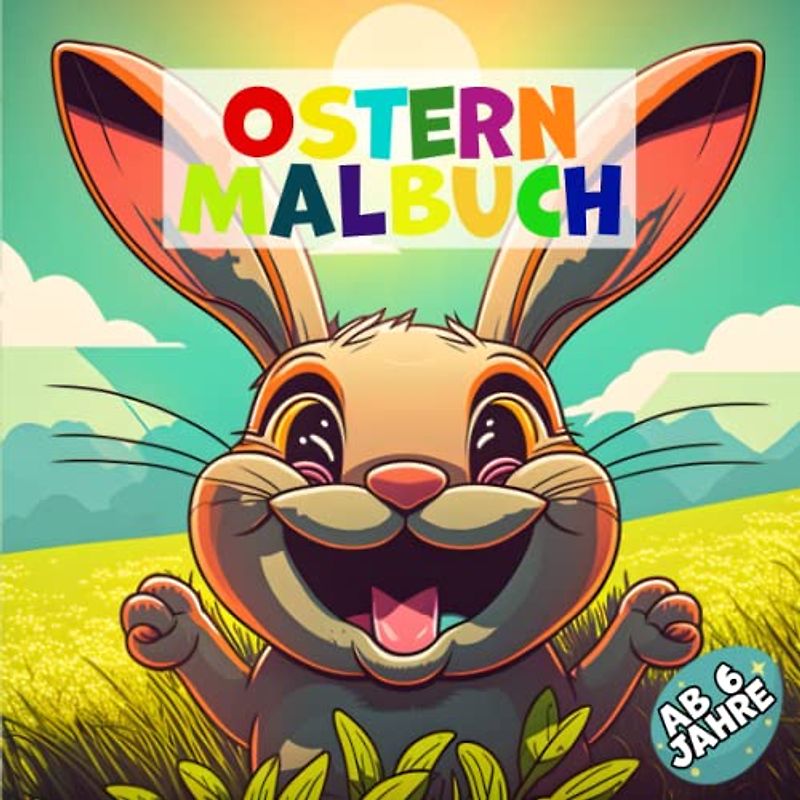 Ostern Malbuch ab 6: Das wunderschöne Ostergeschenk für Kinder - Ausmalen und Spaß haben ab 6 Jahre