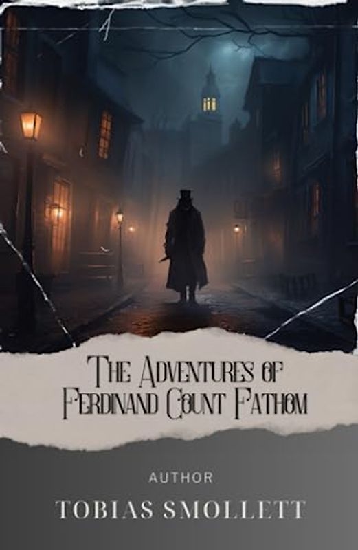 The Adventures of Ferdinand Count Fathom: Uncover the Enigmatic Adventures of Ferdinand Count Fathom. A Thrilling Journey into Intrigue and Deception! The Original 1753 Edition (annotated)