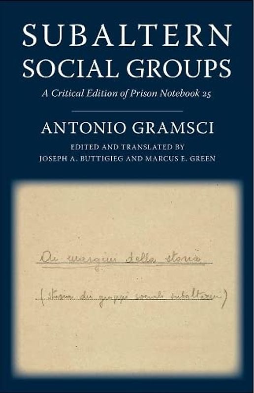 Subaltern Social Groups: A Critical Edition of Prison Notebook 25 (European Perspectives: a Series in Social Thought and Cultural Criticism)