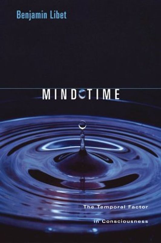 Mind Time: The Temporal Factor in Consciousness (Perspectives in Cognitive Neuroscience)
