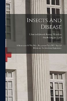 Insects And Disease: A Statement Of The More Important Facts With Special Reference To Everyday Experience
