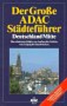 Der Grosse ADAC-Städteführer Mitte. Von Aachen bis Görlitz, von Leipzig bis Saarbrücken