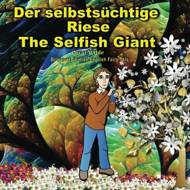 The Selfish Giant. Der selbstsüchtige Riese. Oscar Wilde: Zweisprachig in Deutsch und Englisch. Bilingual German - English Fairy Tale. Dual Language Illustrated Book for children (German Edition)