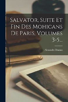 Salvator, Suite Et Fin Des Mohicans De Paris, Volumes 3-5...