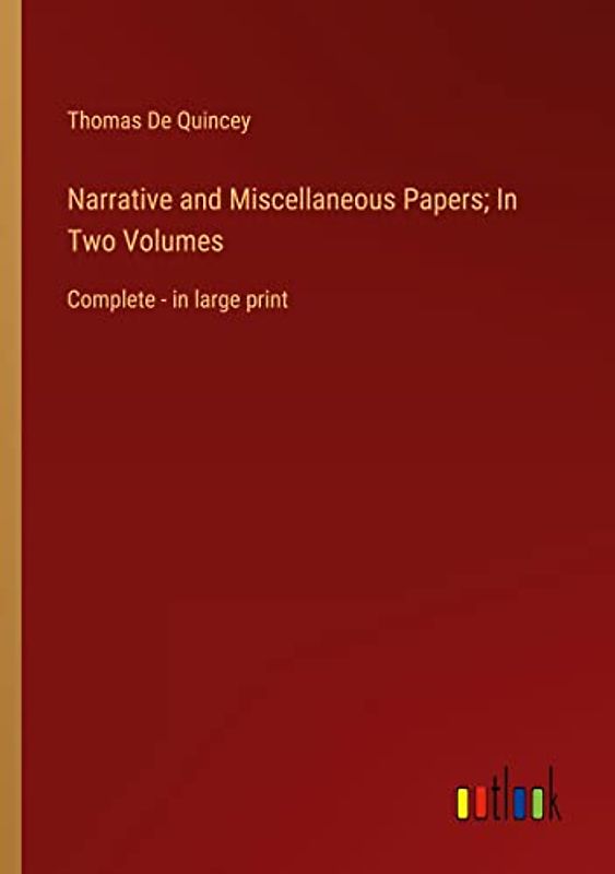 Narrative and Miscellaneous Papers; In Two Volumes: Complete - in large print