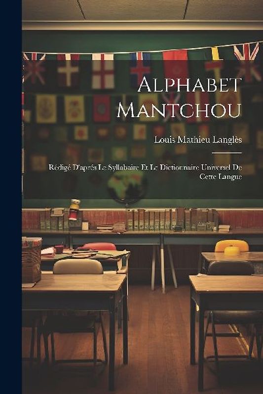 Alphabet Mantchou: Rédigé D'aprés Le Syllabaire Et Le Dictionnaire Universel De Cette Langue