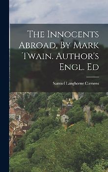 The Innocents Abroad, By Mark Twain. Author's Engl. Ed