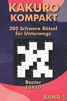 Kakuro Heft: Rätselbuch mit Kakuro Rätseln für Erfahrene & Profis im Taschenbuch (Kakuro Taschenbuch)