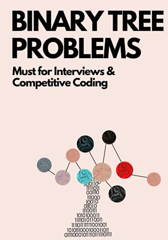 Binary Tree Problems: Must for Interviews and Competitive Coding (Coding Interviews: Algorithm and Data Structure Proficiency, Band 1)