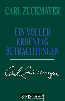Carl Zuckmayer. Gesammelte Werke in Einzelbänden / Ein voller Erdentag. Betrachtungen