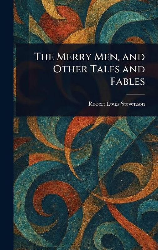 The Merry Men, and Other Tales and Fables