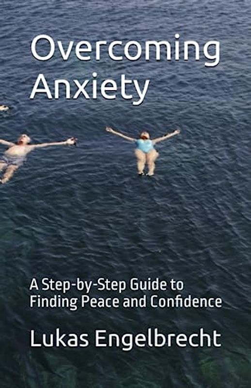 Overcoming Anxiety: A Step-by-Step Guide to Finding Peace and Confidence