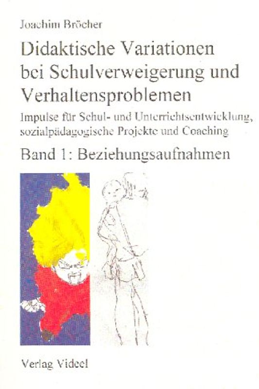 Didaktische Variationen bei Schulverweigerung und Verhaltensproblemen - Band 1: Beziehungsaufnahmen