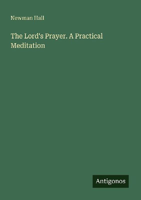 The Lord's Prayer. A Practical Meditation