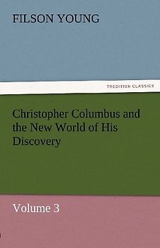 Christopher Columbus and the New World of His Discovery - Volume 3