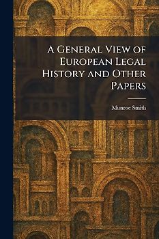 A General View of European Legal History and Other Papers