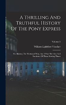 A Thrilling And Truthful History Of The Pony Express: Or, Blazing The Westward Way, And Other Sketches And Incidents Of Those Stirring Times; Volume 3
