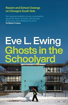 Ghosts in the Schoolyard - Racism and School Closings on Chicago's South Side