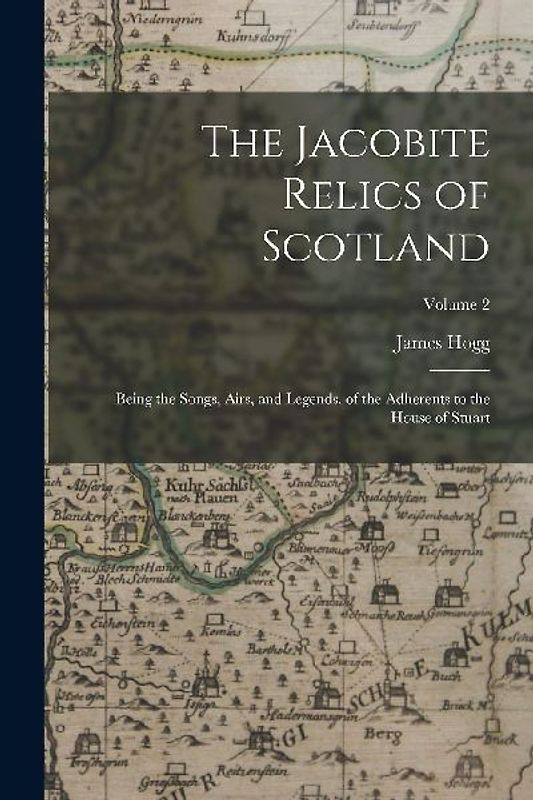 The Jacobite Relics of Scotland: Being the Songs, Airs, and Legends, of the Adherents to the House of Stuart; Volume 2