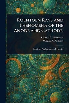 Roentgen Rays and Phenomena of the Anode and Cathode.