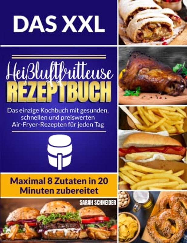 Das XXL Heißluftfritteuse Rezeptbuch: Das einzige Kochbuch mit gesunden, schnellen und preiswerten Air-Fryer-Rezepten für jeden Tag | Maximal 8 Zutaten in 20 Minuten zubereitet