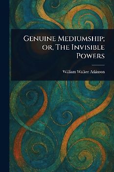 Genuine Mediumship; or, The Invisible Powers