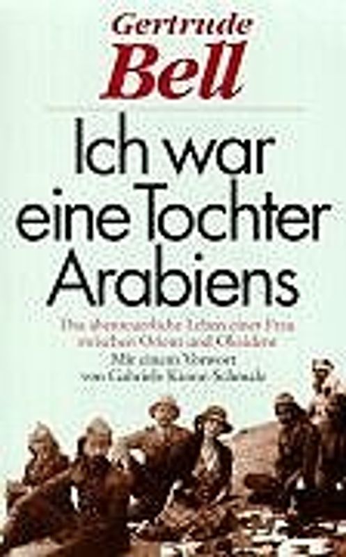 Ich war eine Tochter Arabiens. Das abenteuerliche Leben einer Frau zwischen Orient und Okzident