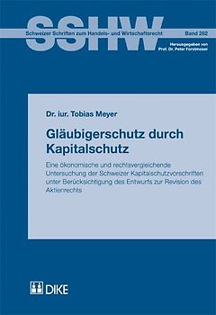 Gläubigerschutz durch Kapitalschutz. Eine ökonomische und rechtsvergleichende Untersuchung der Schweizer Kapitalschutzvorschriften unter Berücksichtigung des Entwurfs zur Revision des Aktienrechts