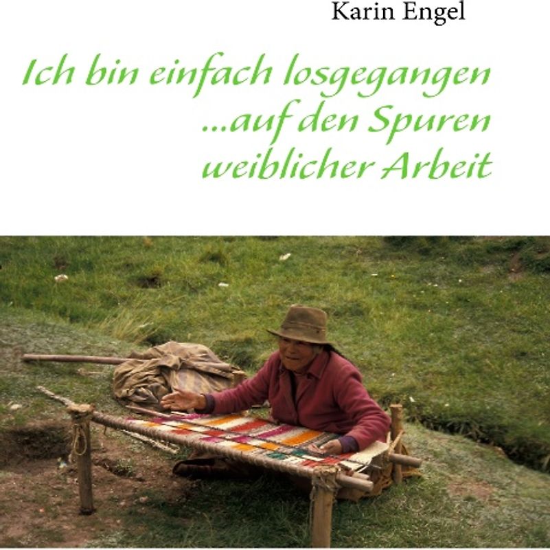 Ich bin einfach losgegangen... auf den Spuren weiblicher Arbeit