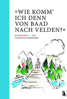 "Wie komm' ich denn von Baad nach Velden?" Eine Österreich-Buntfahrt mit Johannes Leopold Mayer