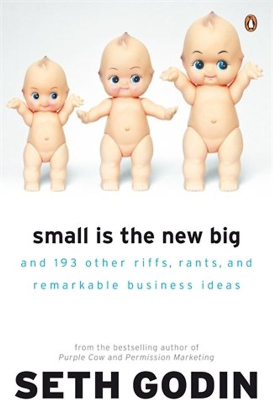 Small Is the New Big: And 183 Other Riffs, Rants, and Remarkable Business Ideas - Seth Godin