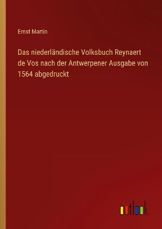 Das niederländische Volksbuch Reynaert de Vos nach der Antwerpener Ausgabe von 1564 abgedruckt