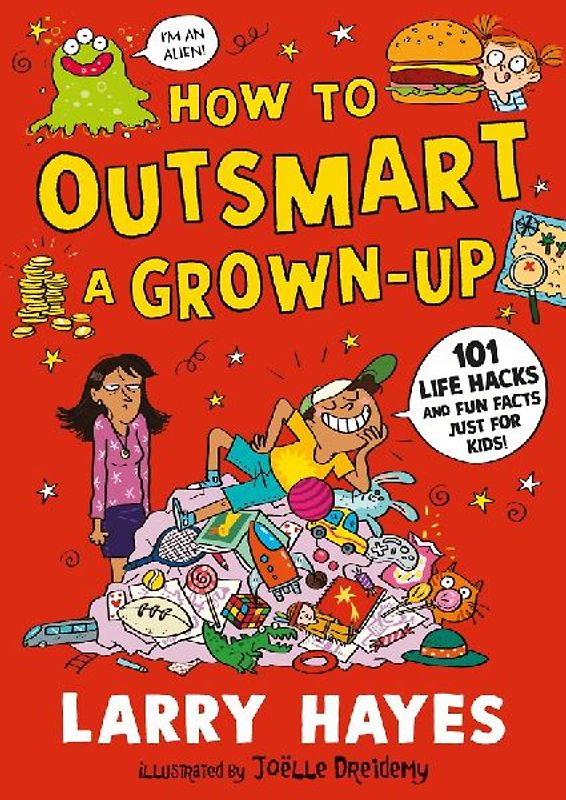 How to Outsmart a Grown-up: 101 Life Hacks and Fun Facts Just for Kids