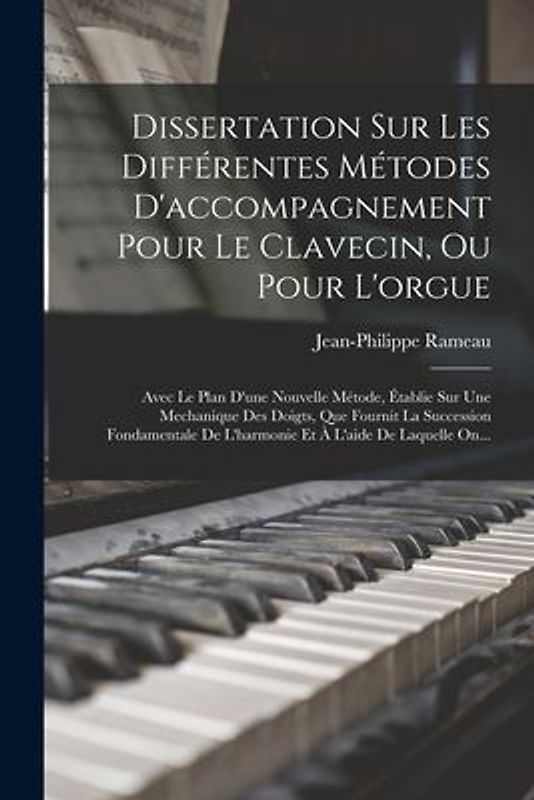 Dissertation Sur Les Différentes Métodes D'accompagnement Pour Le Clavecin, Ou Pour L'orgue: Avec Le Plan D'une Nouvelle Métode, Établie Sur Une Mecha
