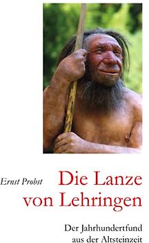 Die Lanze von Lehringen: Der Jahrhundertfund aus der Altsteinzeit (Bücher von Ernst Probst über die Steinzeit)