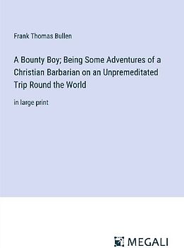 A Bounty Boy; Being Some Adventures of a Christian Barbarian on an Unpremeditated Trip Round the World
