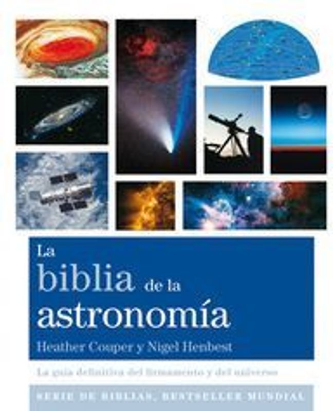 La biblia de la astronomía : La guía definitiva del firmamento y del universo