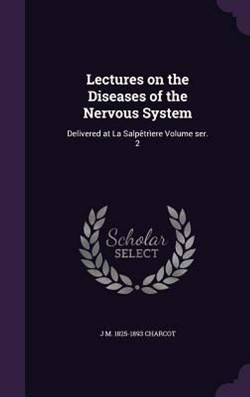 Lectures on the Diseases of the Nervous System: Delivered at La Salpêtrìere Volume ser. 2