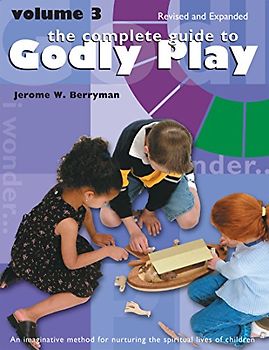 The Complete Guide to Godly Play: Revised and Expanded: Volume 3