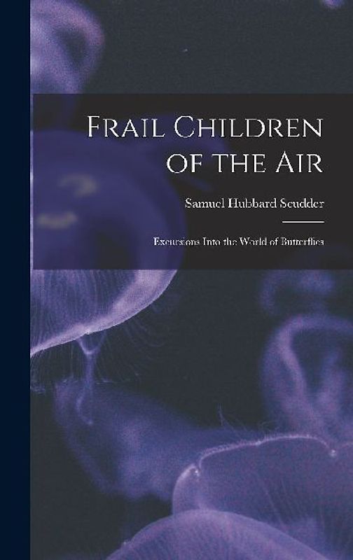 Frail Children of the Air: Excursions Into the World of Butterflies
