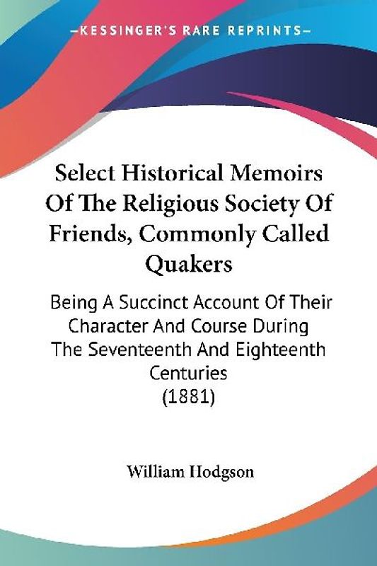 Select Historical Memoirs Of The Religious Society Of Friends, Commonly Called Quakers